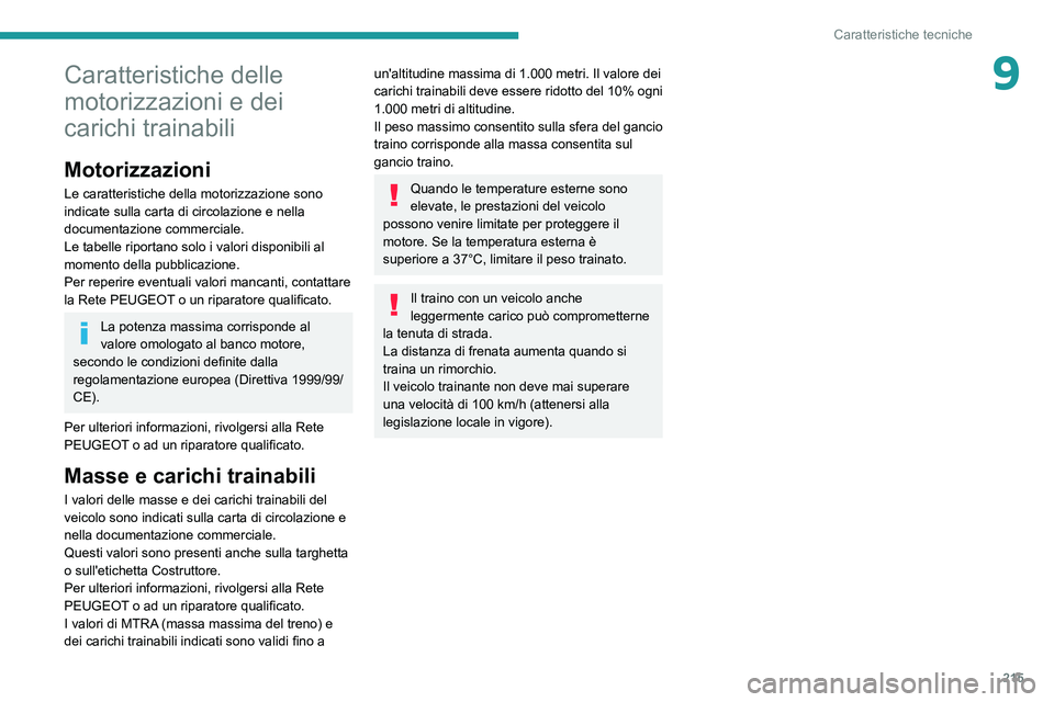 PEUGEOT 508 2021  Manuale duso (in Italian) 215
Caratteristiche tecniche
9Caratteristiche delle 
motorizzazioni e dei 
carichi trainabili
Motorizzazioni
Le caratteristiche della motorizzazione sono 
indicate sulla carta di circolazione e nella 