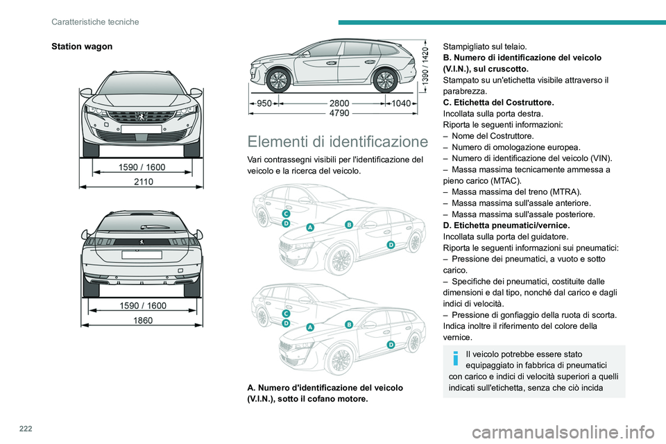 PEUGEOT 508 2021  Manuale duso (in Italian) 222
Caratteristiche tecniche
Station wagon 
 
 
 
Elementi di identificazione
Vari contrassegni visibili per l'identificazione del 
veicolo e la ricerca del veicolo.
 
 
A. Numero d'identifica