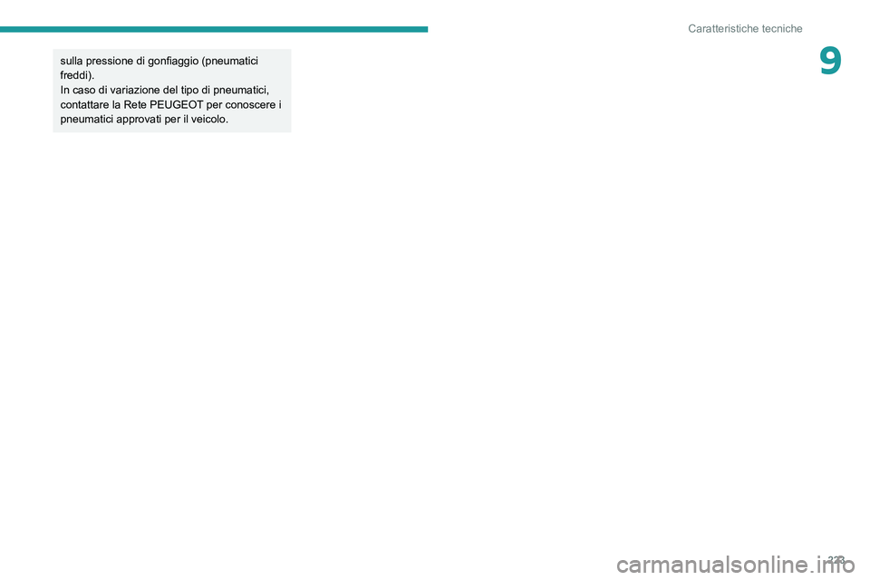 PEUGEOT 508 2021  Manuale duso (in Italian) 223
Caratteristiche tecniche
9sulla pressione di gonfiaggio (pneumatici 
freddi).
In caso di variazione del tipo di pneumatici, 
contattare la Rete PEUGEOT per conoscere i 
pneumatici approvati per il