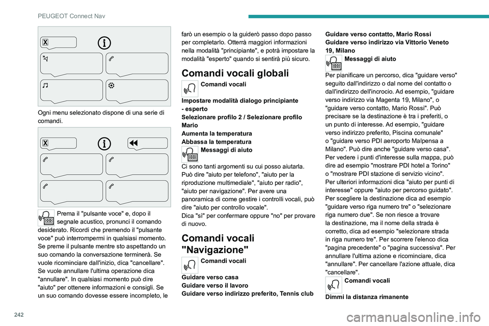 PEUGEOT 508 2021  Manuale duso (in Italian) 242
PEUGEOT Connect Nav
 
Ogni menu selezionato dispone di una serie di 
comandi.
 
 
Prema il "pulsante voce" e, dopo il 
segnale acustico, pronunci il comando 
desiderato. Ricordi che premen