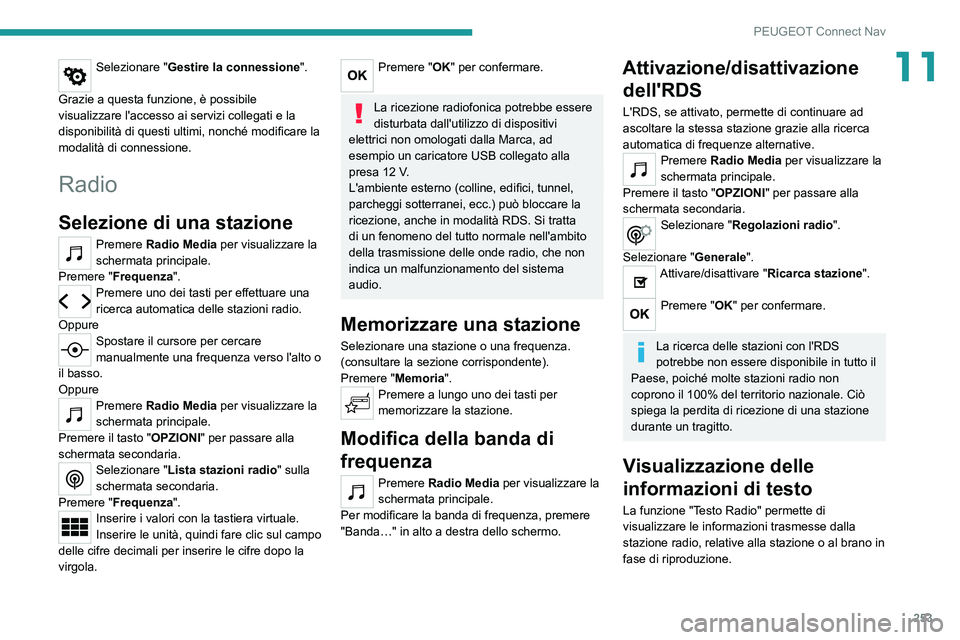 PEUGEOT 508 2021  Manuale duso (in Italian) 253
PEUGEOT Connect Nav
11Selezionare "Gestire la connessione". 
Grazie a questa funzione, è possibile 
visualizzare l'accesso ai servizi collegati e la 
disponibilità di questi ultimi, 