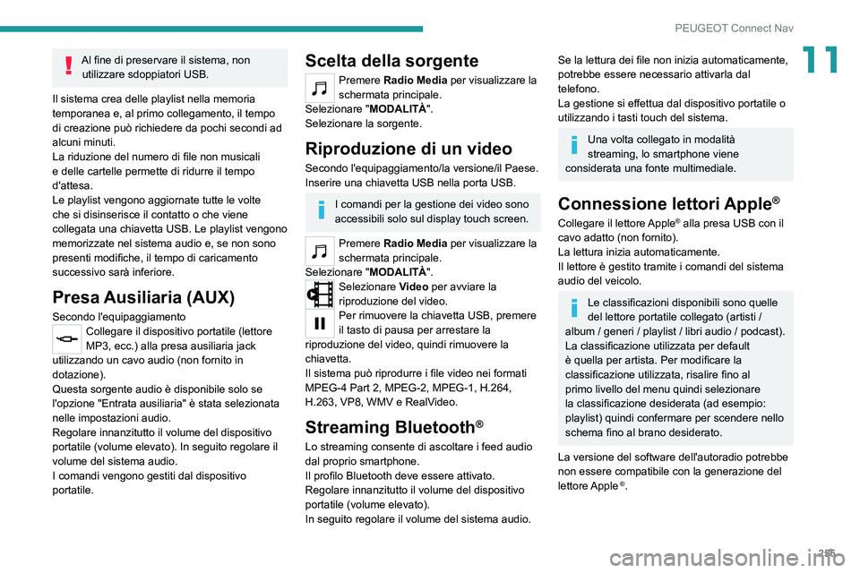 PEUGEOT 508 2021  Manuale duso (in Italian) 255
PEUGEOT Connect Nav
11Al fine di preservare il sistema, non utilizzare sdoppiatori USB.
Il sistema crea delle playlist nella memoria 
temporanea e, al primo collegamento, il tempo 
di creazione pu