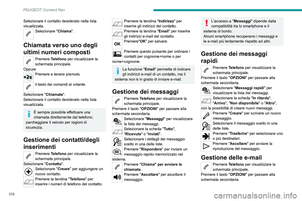 PEUGEOT 508 2021  Manuale duso (in Italian) 258
PEUGEOT Connect Nav
Selezionare il contatto desiderato nella lista 
visualizzata.
Selezionare "Chiama". 
Chiamata verso uno degli 
ultimi numeri composti
Premere Telefono per visualizzare 