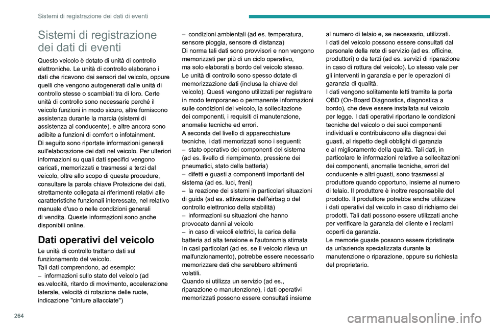 PEUGEOT 508 2021  Manuale duso (in Italian) 264
Sistemi di registrazione dei dati di eventi
Sistemi di registrazione 
dei dati di eventi
Questo veicolo è dotato di unità di controllo 
elettroniche. Le unità di controllo elaborano i 
dati che