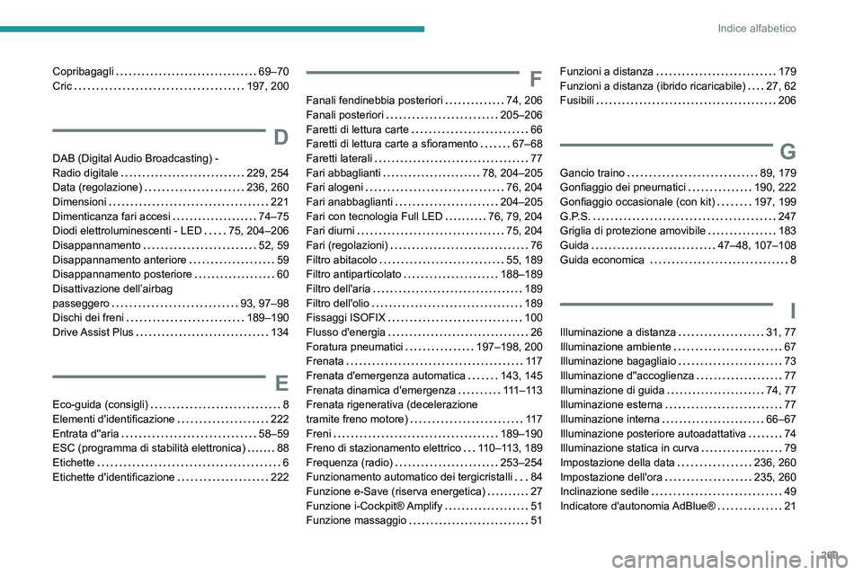 PEUGEOT 508 2021  Manuale duso (in Italian) 269
Indice alfabetico
Copribagagli     69–70
Cric     
197, 200
D
DAB (Digital Audio Broadcasting) -  
Radio digitale    
229, 254
Data (regolazione)
    
236, 260
Dimensioni
    
221
Dimenticanza f