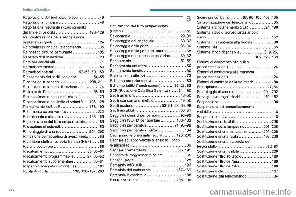 PEUGEOT 508 2021  Manuale duso (in Italian) 272
Indice alfabetico
Regolazione dell'inclinazione sedile     49
Regolazione lombare     
49
Regolazione mediante riconoscimento  
del limite di velocità
    
128–129
Reinizializzazione della 