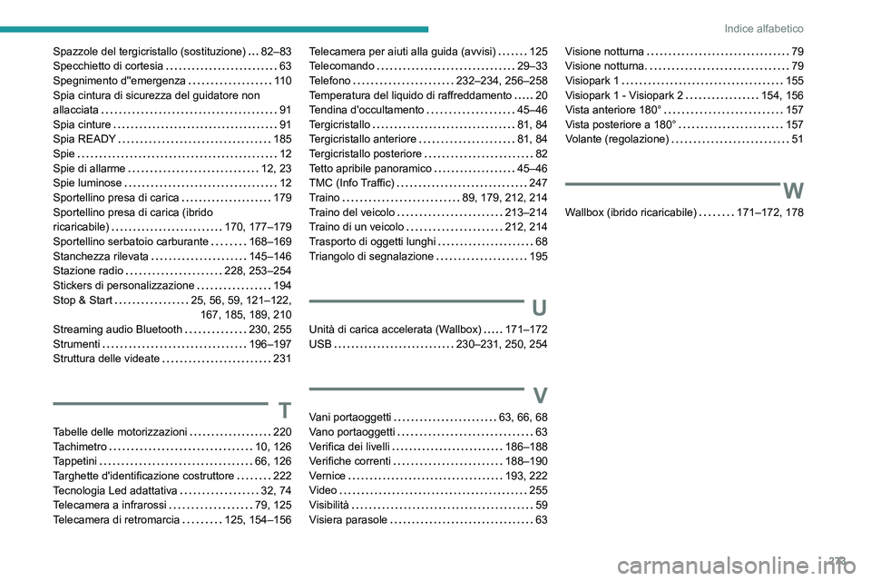 PEUGEOT 508 2021  Manuale duso (in Italian) 273
Indice alfabetico
Spazzole del tergicristallo (sostituzione)     82–83
Specchietto di cortesia     
63
Spegnimento d''emergenza
    
11 0
Spia cintura di sicurezza del guidatore non 
all