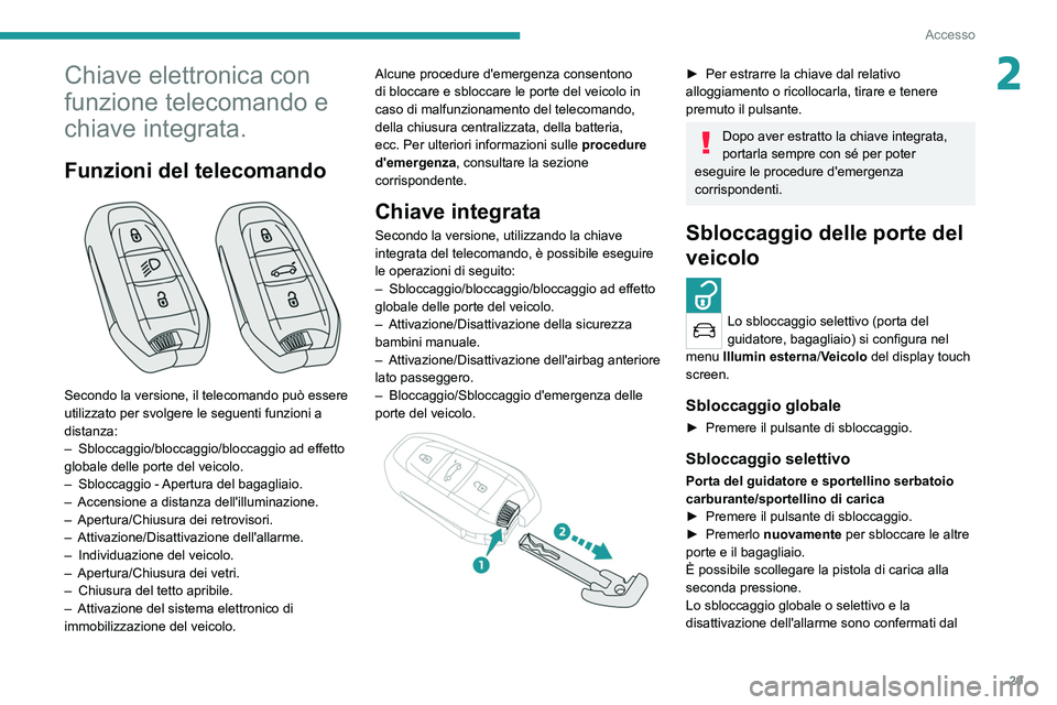 PEUGEOT 508 2021  Manuale duso (in Italian) 29
Accesso
2Chiave elettronica con 
funzione telecomando e 
chiave integrata.
Funzioni del telecomando 
 
Secondo la versione, il telecomando può essere 
utilizzato per svolgere le seguenti funzioni 