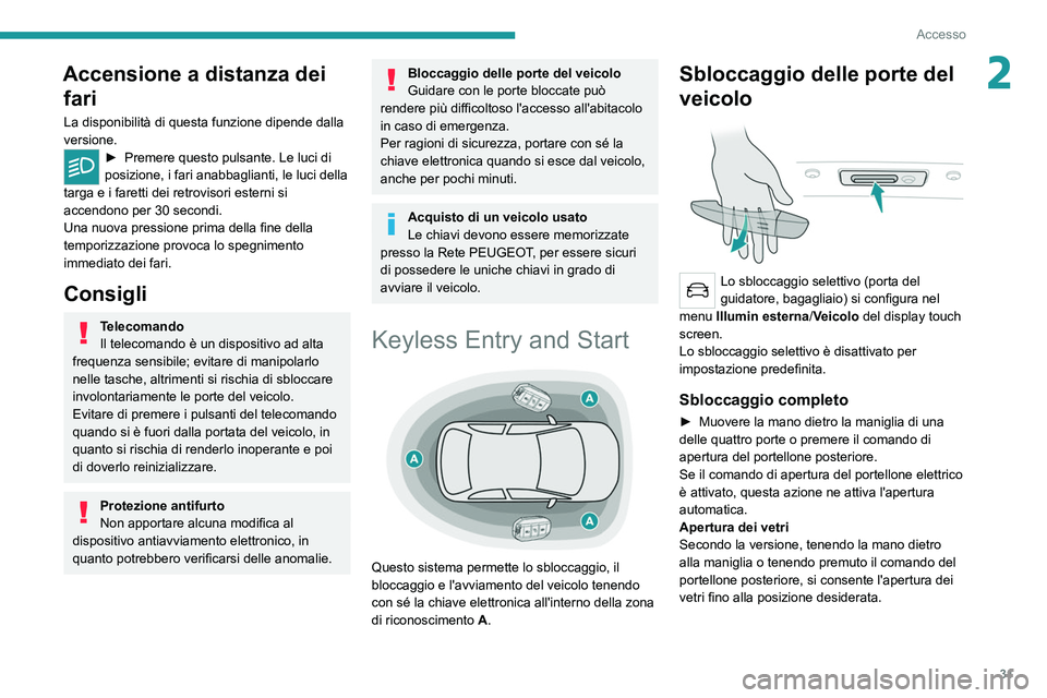 PEUGEOT 508 2021  Manuale duso (in Italian) 31
Accesso
2Accensione a distanza dei fari
La disponibilità di questa funzione dipende dalla 
versione.
► Premere questo pulsante. Le luci di 
posizione, i fari anabbaglianti, le luci della 
targa 