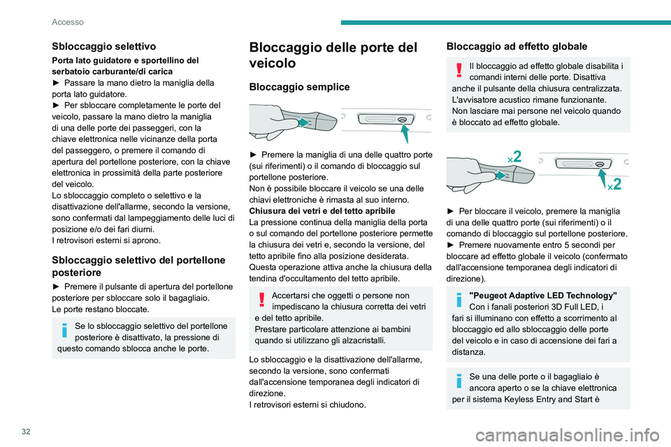 PEUGEOT 508 2021  Manuale duso (in Italian) 32
Accesso
rimasta all'interno del veicolo, la chiusura 
centralizzata non funzionerà.
Tuttavia, se il veicolo è dotato di un allarme, 
questo verrà attivato dopo circa 45 secondi.
Se le porte 