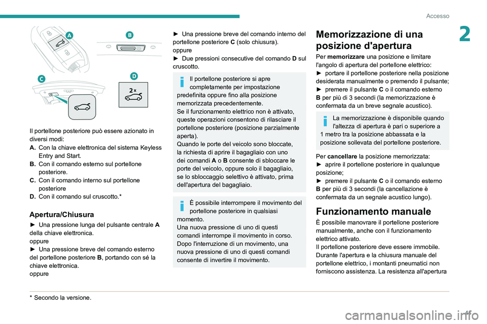 PEUGEOT 508 2021  Manuale duso (in Italian) 41
Accesso
2
 
Il portellone posteriore può essere azionato in 
diversi modi:
A.Con la chiave elettronica del sistema Keyless 
Entry and Start.
B. Con il comando esterno sul portellone 
posteriore.
C