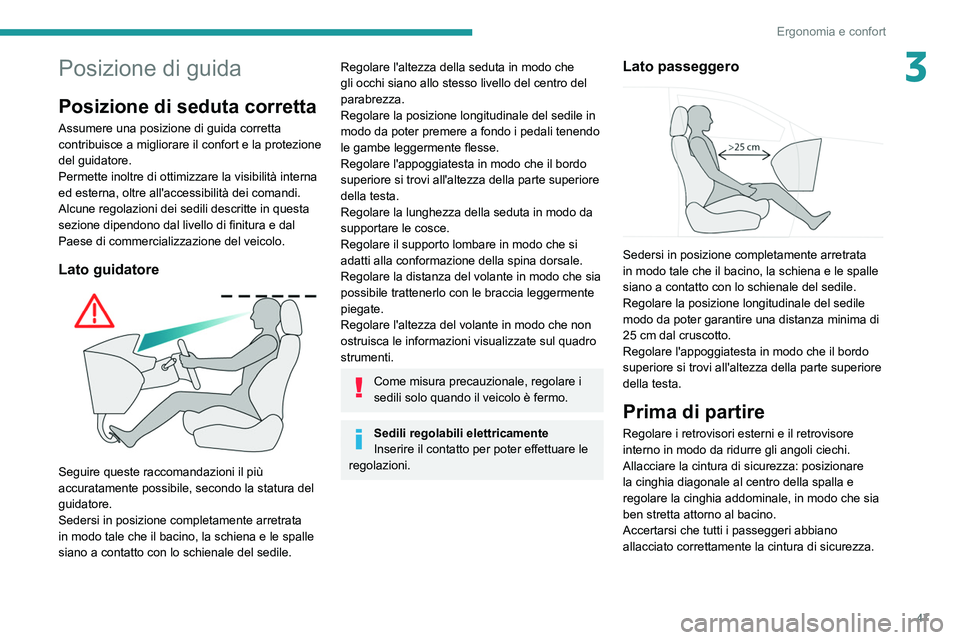 PEUGEOT 508 2021  Manuale duso (in Italian) 47
Ergonomia e confort
3Posizione di guida
Posizione di seduta corretta
Assumere una posizione di guida corretta 
contribuisce a migliorare il confort e la protezione 
del guidatore.
Permette inoltre 