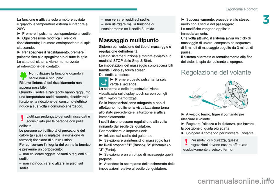 PEUGEOT 508 2021  Manuale duso (in Italian) 51
Ergonomia e confort
3La funzione è attivata solo a motore avviato 
e quando la temperatura esterna è inferiore a 
20°C.
► 
Premere il pulsante corrispondente al sedile.
►

 
Ogni pressione m