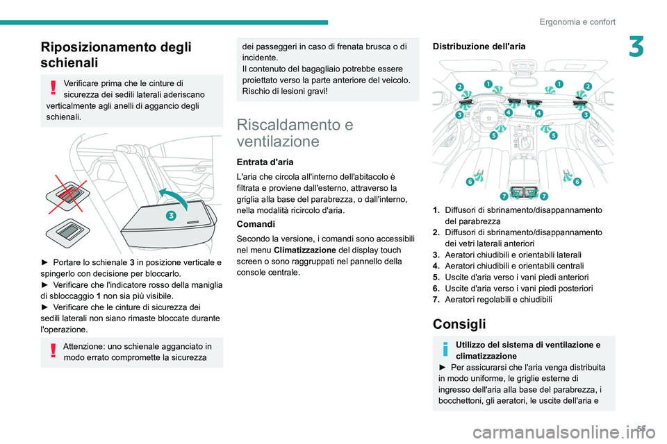 PEUGEOT 508 2021  Manuale duso (in Italian) 55
Ergonomia e confort
3Riposizionamento degli 
schienali
Verificare prima che le cinture di 
sicurezza dei sedili laterali aderiscano 
verticalmente agli anelli di aggancio degli 
schienali.
 
 
► 