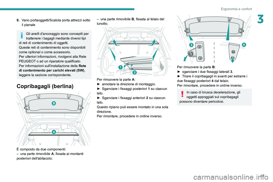 PEUGEOT 508 2021  Manuale duso (in Italian) 69
Ergonomia e confort
39.Vano portaoggetti/Scatola porta attrezzi sotto 
il pianale
Gli anelli d'ancoraggio sono concepiti per 
trattenere i bagagli mediante diversi tipi 
di reti di contenimento