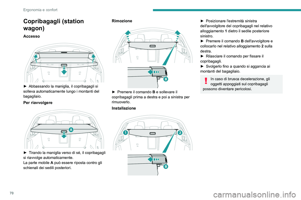 PEUGEOT 508 2021  Manuale duso (in Italian) 70
Ergonomia e confort
Rete di tenuta per carichi 
alti (station wagon)
 
 
Agganciata ai fissaggi alti e bassi specifici, 
questa rete amovibile permette di utilizzare tutto 
il volume di carico, fin