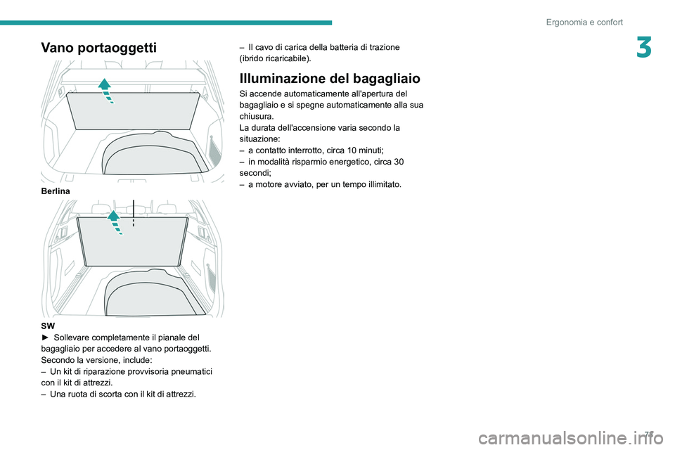 PEUGEOT 508 2021  Manuale duso (in Italian) 73
Ergonomia e confort
3Vano portaoggetti 
 
Berlina 
 
SW
► Sollevare completamente il pianale del 
bagagliaio per accedere al vano portaoggetti.
Secondo la versione, include:
–
 
Un kit di ripar