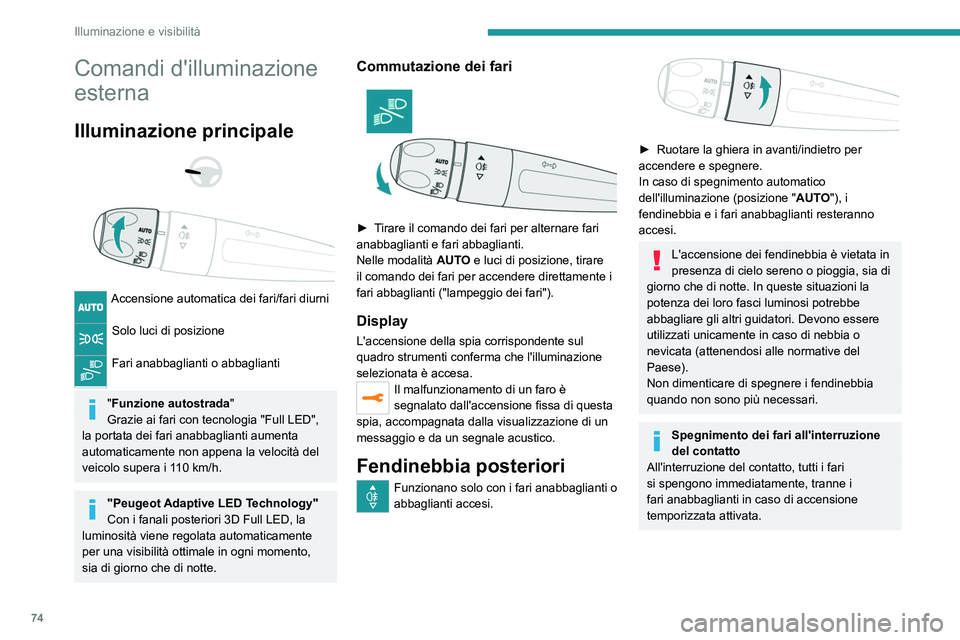 PEUGEOT 508 2021  Manuale duso (in Italian) 74
Illuminazione e visibilità
Comandi d'illuminazione 
esterna
Illuminazione principale 
 
 
 
Accensione automatica dei fari/fari diurni 
Solo luci di posizione 
Fari anabbaglianti o abbaglianti