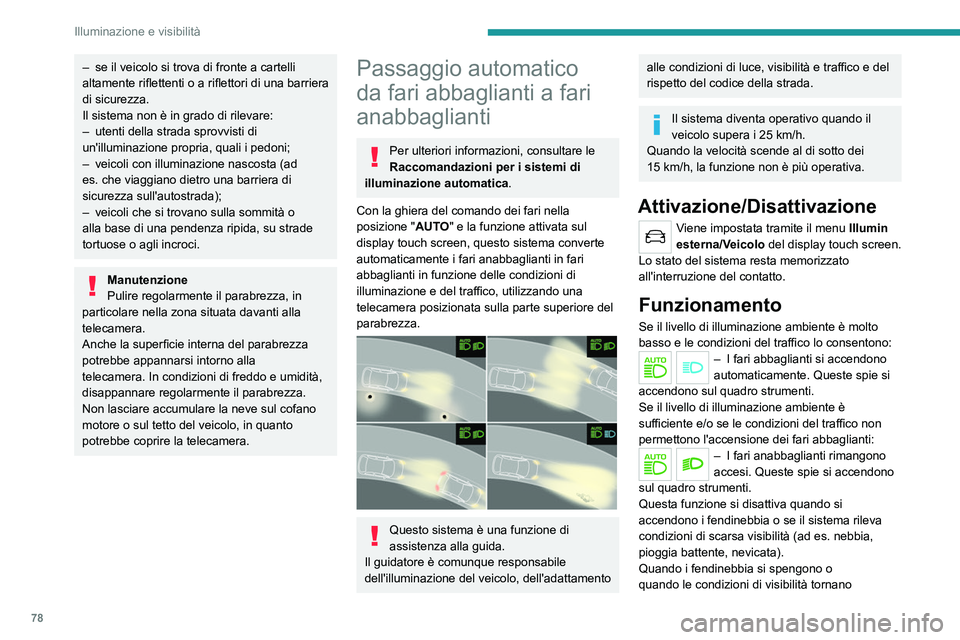 PEUGEOT 508 2021  Manuale duso (in Italian) 78
Illuminazione e visibilità
nuovamente favorevoli, la funzione si riattiva 
automaticamente.
Questa spia si spegne quando la funzione 
si disattiva.
Pausa
Se la situazione richiede un cambiamento d