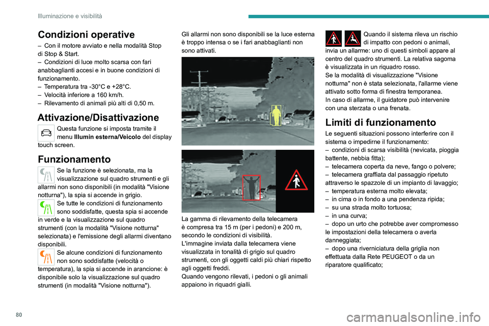 PEUGEOT 508 2021  Manuale duso (in Italian) 80
Illuminazione e visibilità
Raccomandazioni generali 
per la manutenzione
La telecamera a infrarossi presenta un ugello 
collegato al sistema lavacristallo anteriore del 
veicolo.
L’ugello entra 