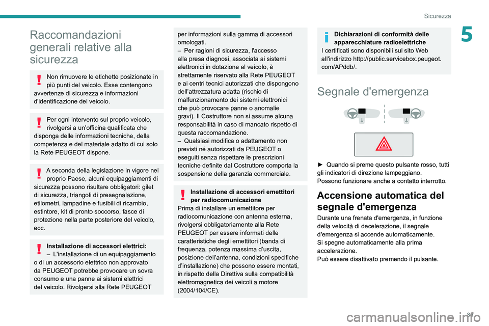 PEUGEOT 508 2021  Manuale duso (in Italian) 85
Sicurezza
5Raccomandazioni 
generali relative alla 
sicurezza
Non rimuovere le etichette posizionate in 
più punti del veicolo. Esse contengono 
avvertenze di sicurezza e informazioni 
d'ident