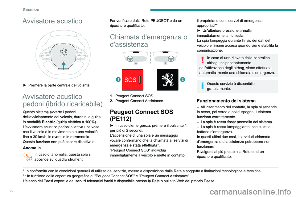 PEUGEOT 508 2021  Manuale duso (in Italian) 86
Sicurezza
Un'anomalia del sistema non impedisce 
di guidare il veicolo.
Trattamento dei dati
Il trattamento dei dati personali mediante 
il sistema "Peugeot Connect SOS" (PE112) 
viene 