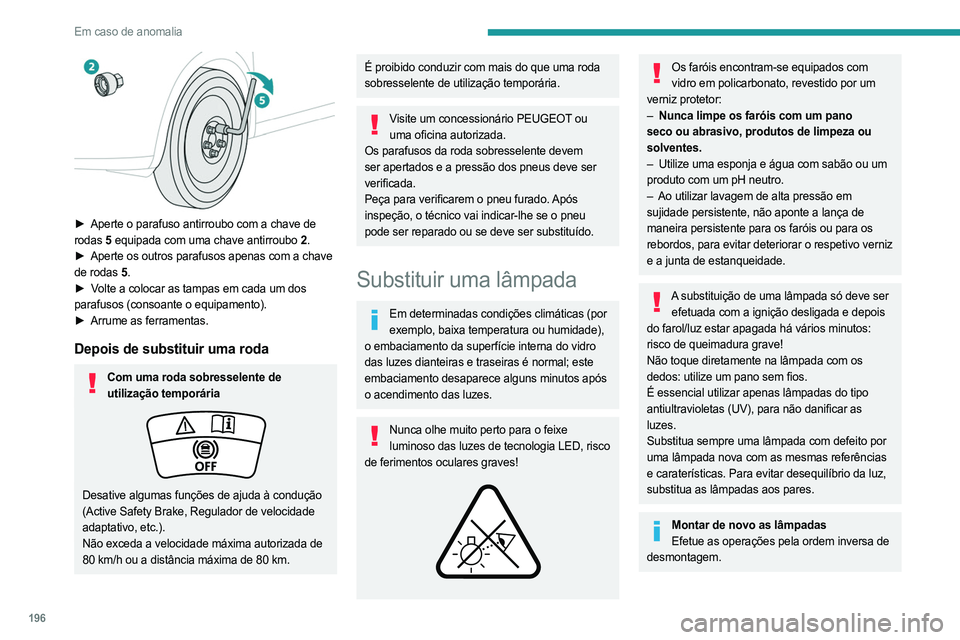 PEUGEOT 508 2021 Manual de utilização (in Portuguese) 196
Em caso de anomalia
► Aperte o parafuso antirroubo com a chave de
rodas 5 equipada com uma chave antirroubo
2.
►
Aperte os outros parafusos apenas com a chave
de rodas
5.
►
V
PEUGEOT 508 2021 Manual de utilização (in Portuguese) 196
Em caso de anomalia
► Aperte o parafuso antirroubo com a chave de
rodas 5 equipada com uma chave antirroubo
2.
►
Aperte os outros parafusos apenas com a chave
de rodas
5.
►
V
