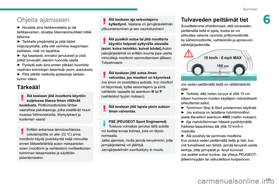 PEUGEOT 508 2021  Omistajan Käsikirja (in Finnish) 101
Ajaminen
6Ohjeita ajamiseen
►  Noudata aina tieliikennelakia ja ole tarkkaavainen, olivatpa liikenneolosuhteet mitkä 
tahansa.
► Tarkkaile   ympäristöä   ja   pidä  