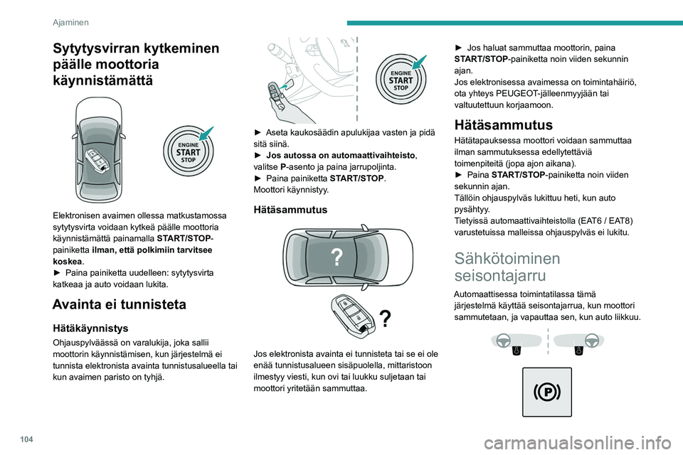 PEUGEOT 508 2021  Omistajan Käsikirja (in Finnish) 104
Ajaminen
Milloin tahansa moottorin ollessa käynnissä:
►  Kytke seisontajarru vetämällä nopeasti 
vivusta.
►  Vapauta se työntämällä vipua nopeasti 
samalla, kun 