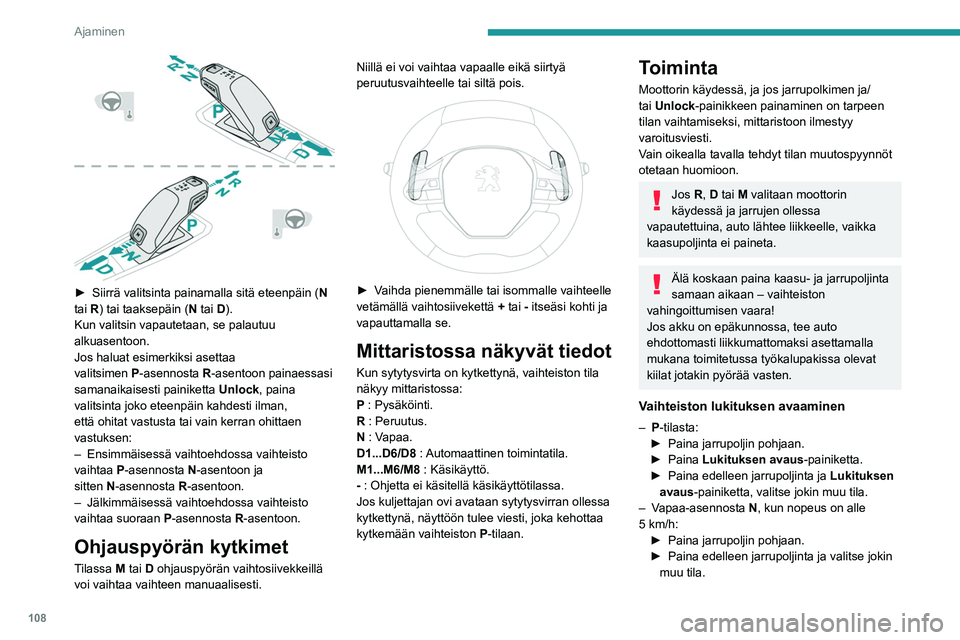 PEUGEOT 508 2021  Omistajan Käsikirja (in Finnish) 108
Ajaminen
 
►  Siirrä valitsinta painamalla sitä eteenpäin (N  
tai R) tai taaksepäin (N tai D).
Kun valitsin vapautetaan, se palautuu 
alkuasentoon.
Jos haluat esimerkiksi asetta