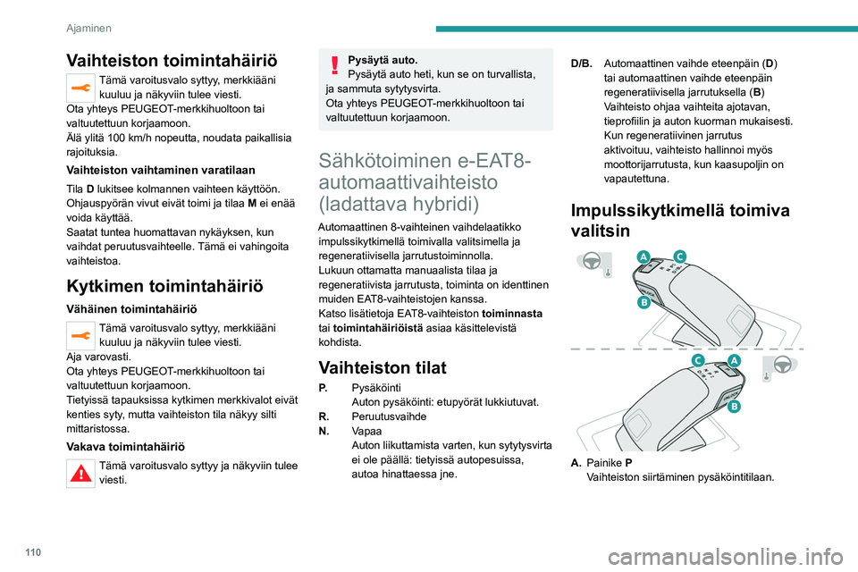 PEUGEOT 508 2021  Omistajan Käsikirja (in Finnish) 11 0
Ajaminen
B. Lukituksen avaus-painikeVaihteiston lukituksen vapautus ja  P-tilasta 
poistuminen tai siirtyminen  R-tilaan jalka 
jarrupolkimella.
Pidä tämä painike painettuna, ennen kuin 
paina