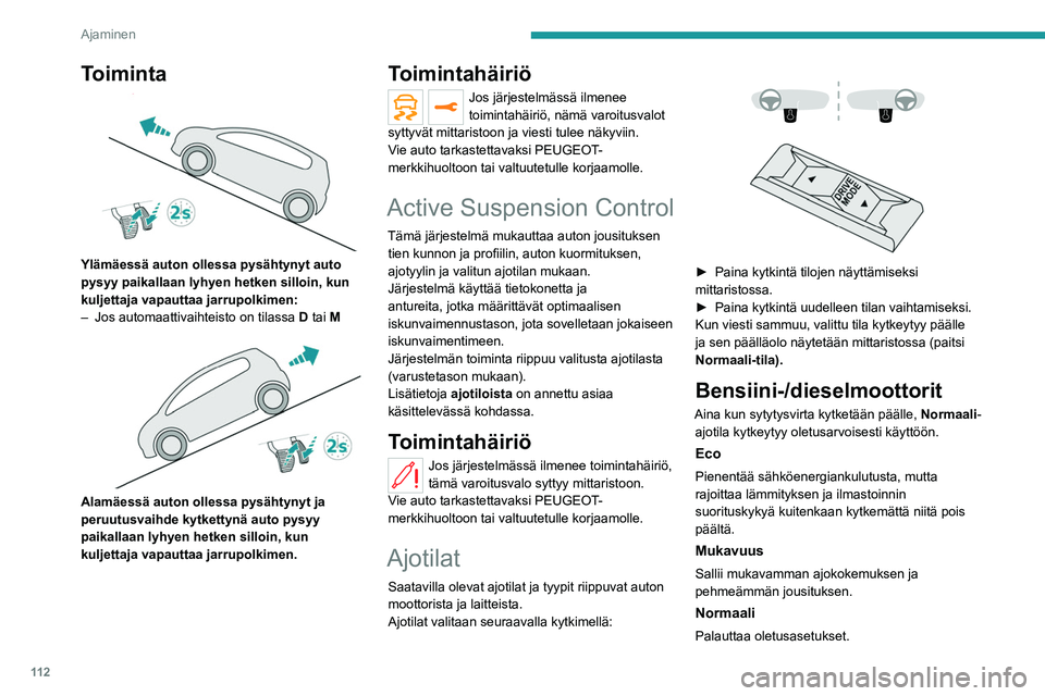PEUGEOT 508 2021  Omistajan Käsikirja (in Finnish) 11 2
Ajaminen
Yhdessä Active Suspension Control -toiminnon 
kanssa tila tarjoaa parhaan kompromissin 
mukavuuden ja ajettavuuden välillä.
Urheilu
Auto reagoi paremmin dynaamiseen ajotapaan 
säät