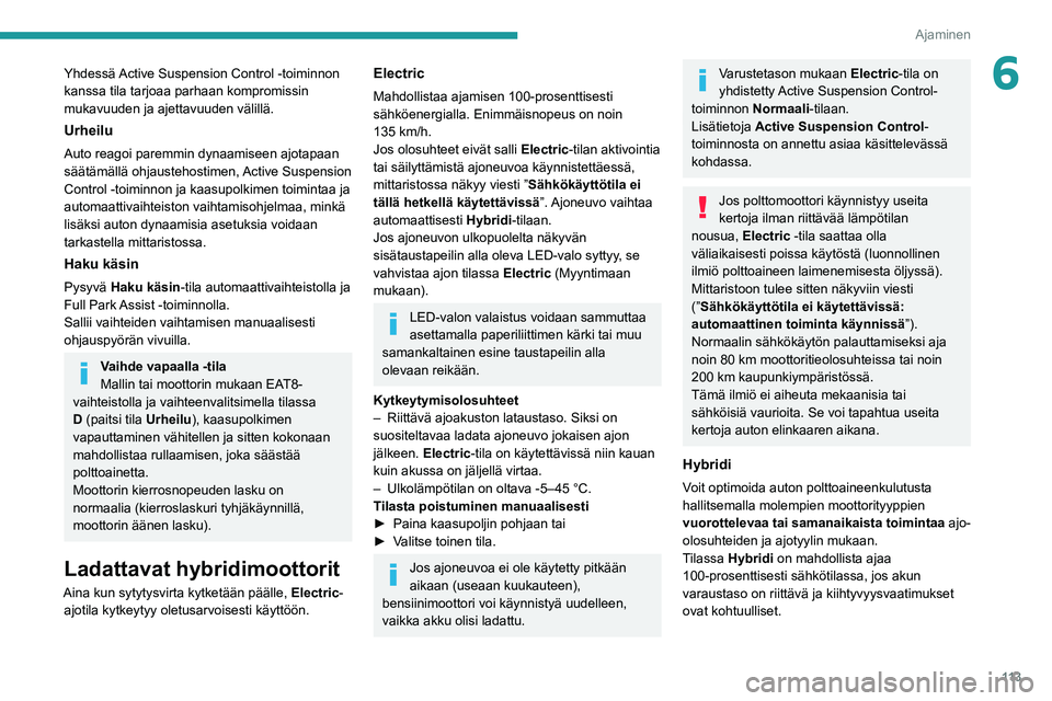 PEUGEOT 508 2021  Omistajan Käsikirja (in Finnish) 11 3
Ajaminen
6Yhdessä Active Suspension Control -toiminnon 
kanssa tila tarjoaa parhaan kompromissin 
mukavuuden ja ajettavuuden välillä.
Urheilu
Auto reagoi paremmin dynaamiseen ajotapaan 
säät
