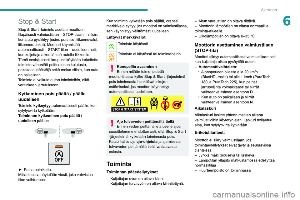 PEUGEOT 508 2021  Omistajan Käsikirja (in Finnish) 11 5
Ajaminen
6Stop & Start
Stop & Start -toiminto asettaa moottorin 
tilapäisesti valmiustilaan – STOP-tilaan – silloin, 
kun auto pysähtyy (esim. punaiset liikennevalot, 
liikenneruuhkat). Moo