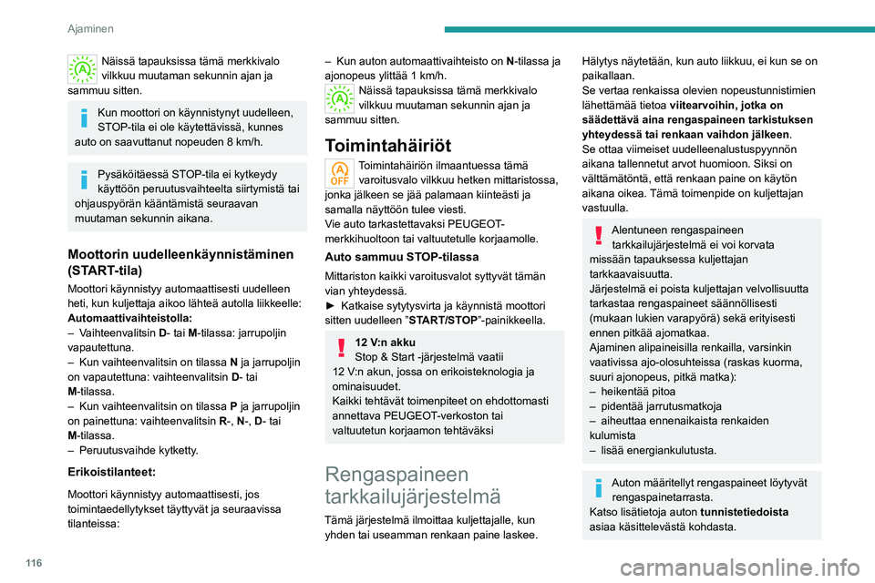 PEUGEOT 508 2021  Omistajan Käsikirja (in Finnish) 11 6
Ajaminen
Rengaspaineiden tarkistus
Rengaspaineiden tarkistus on tehtävä 
kuukausittain kylmistä renkaista (auto 
on seisonut vähintään yhden tunnin tai 
kohtuullisella nopeudella ajetun all