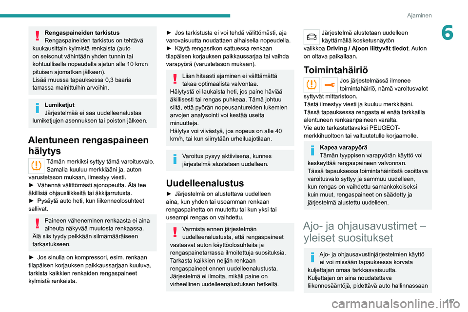 PEUGEOT 508 2021  Omistajan Käsikirja (in Finnish) 11 7
Ajaminen
6Rengaspaineiden tarkistus
Rengaspaineiden tarkistus on tehtävä 
kuukausittain kylmistä renkaista (auto 
on seisonut vähintään yhden tunnin tai 
kohtuullisella nopeudella ajetun al