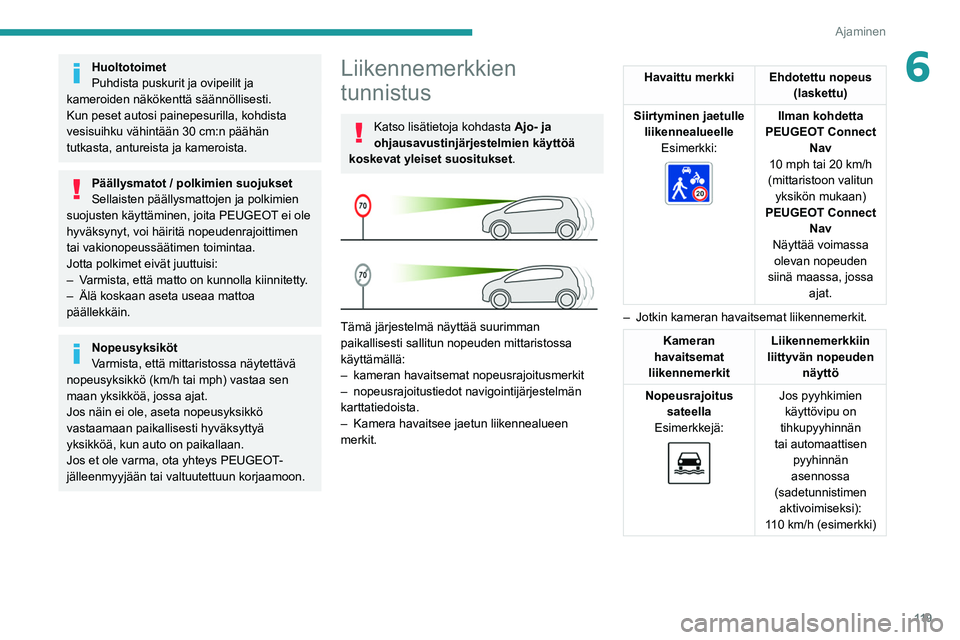 PEUGEOT 508 2021  Omistajan Käsikirja (in Finnish) 11 9
Ajaminen
6Huoltotoimet
Puhdista puskurit ja ovipeilit ja 
kameroiden näkökenttä säännöllisesti.
Kun peset autosi painepesurilla, kohdista 
vesisuihku vähintään 30
  cm:n päähän 
tutka