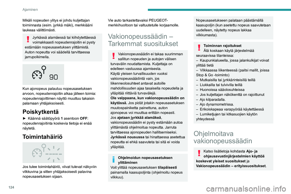PEUGEOT 508 2021  Omistajan Käsikirja (in Finnish) 124
Ajaminen
Tämä järjestelmä säilyttää automaattisesti kuljettajan ohjelmoiman ajonopeuden 
(nopeusasetus) ilman, että kaasupoljinta 
painetaan.
Vakionopeussäädin kytketään päälle 
manu