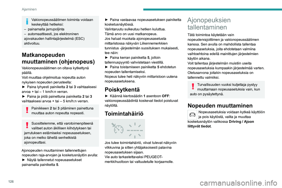 PEUGEOT 508 2021  Omistajan Käsikirja (in Finnish) 126
Ajaminen
MEM-painike 
 
 
 
Tämän painikkeen avulla voit valita tallennetun 
nopeusrajan nopeudenrajoittimen tai 
ohjelmoitavan vakionopeussäätimen kanssa 
käytettäväksi.
Katso lisätietoja