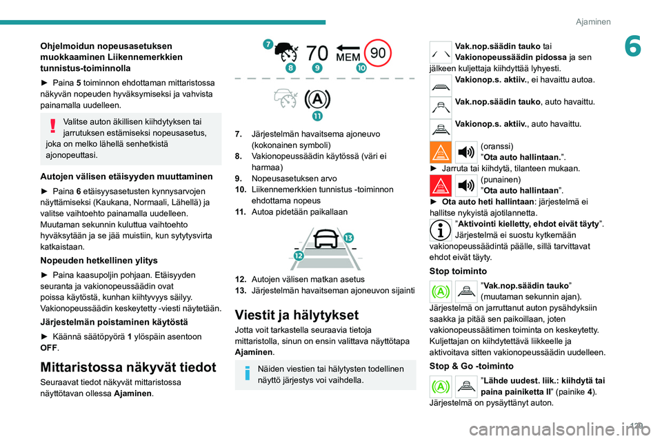 PEUGEOT 508 2021  Omistajan Käsikirja (in Finnish) 129
Ajaminen
6Ohjelmoidun nopeusasetuksen 
muokkaaminen Liikennemerkkien 
tunnistus-toiminnolla
►  Paina 5 toiminnon ehdottaman mittaristossa 
näkyvän nopeuden hyväksymiseksi ja vahvista 
pai