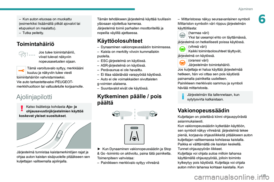 PEUGEOT 508 2021  Omistajan Käsikirja (in Finnish) 131
Ajaminen
6– Kun auton etuosaa on muokattu 
(esimerkiksi lisäämällä pitkät ajovalot tai 
etupuskuri on maalattu).
–
 
T
 utka peitetty.
Toimintahäiriö
Jos tulee toimintahäiriö, 
viivat