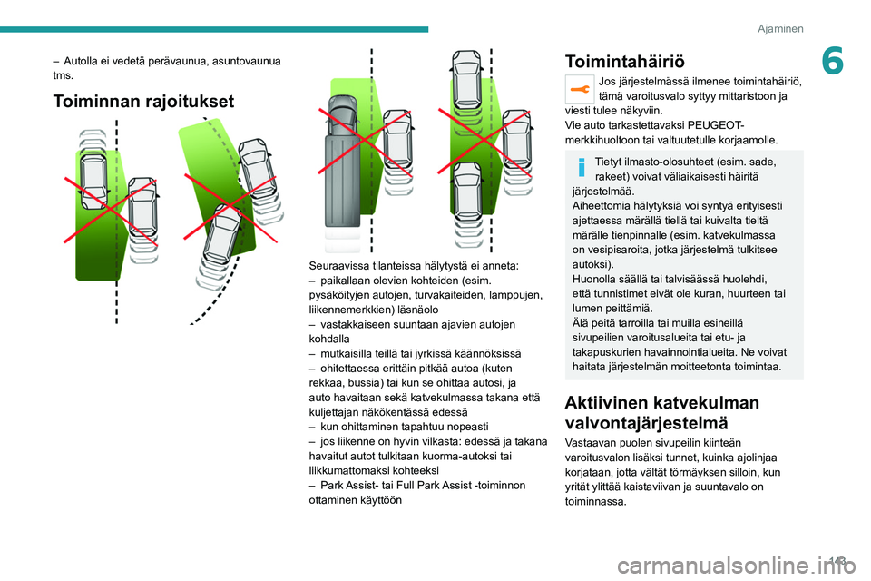 PEUGEOT 508 2021  Omistajan Käsikirja (in Finnish) 143
Ajaminen
6– Autolla ei vedetä perävaunua, asuntovaunua 
tms.
Toiminnan rajoitukset 
 
 
 
Seuraavissa tilanteissa hälytystä ei anneta:
–  paikallaan olevien kohteiden (esim. 
pysäköityje