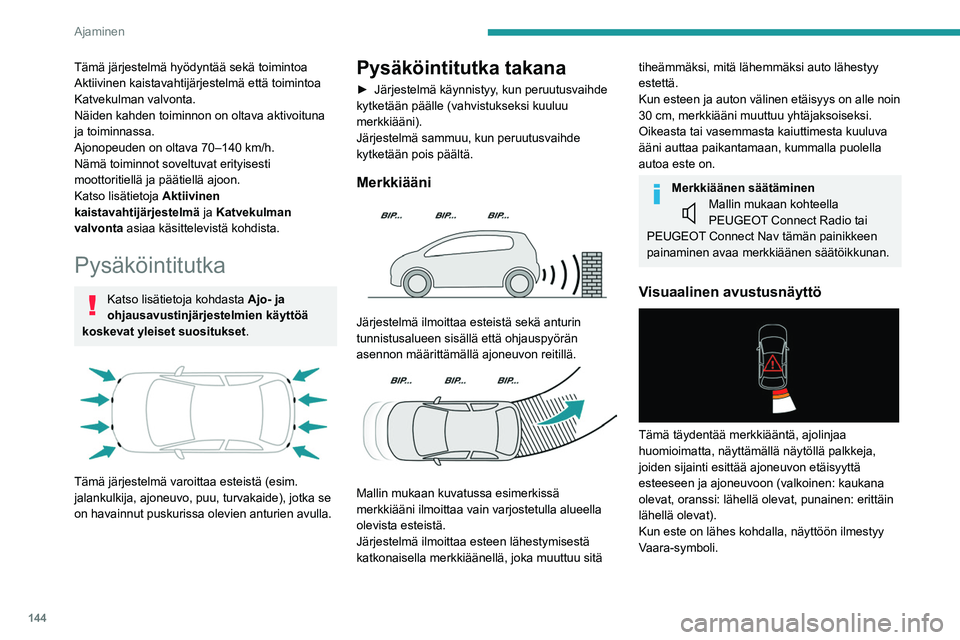 PEUGEOT 508 2021  Omistajan Käsikirja (in Finnish) 144
Ajaminen
Pysäköintitutka edessä
Takana olevan pysäköintitutkan lisänä 
järjestelmässä on pysäköintitutka edessä, joka 
käynnistyy heti, kun auton edessä havaitaan 
este ja ajoneuvon