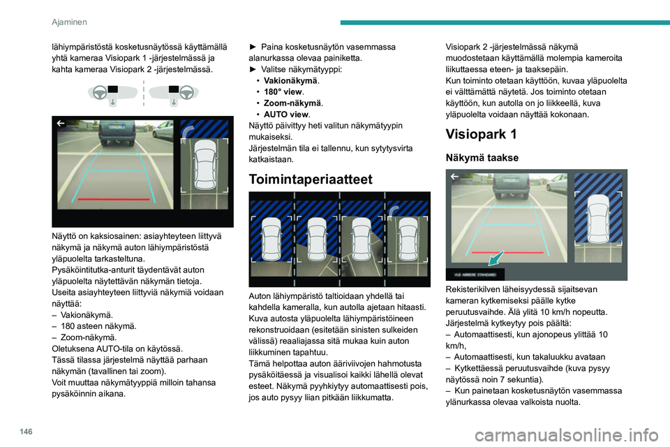 PEUGEOT 508 2021  Omistajan Käsikirja (in Finnish) 146
Ajaminen
Vakionäkymä 
 
Auton takana oleva alue tulee näyttöön.
Auton ääriviivat 1 näkyvät sinisinä ja ne esittävät 
auton leveyden sivupeilit auki: niiden suunta 
vaihtuu ohjauspyör