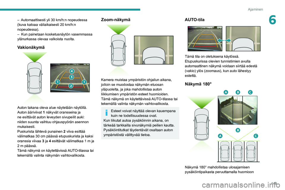 PEUGEOT 508 2021  Omistajan Käsikirja (in Finnish) 149
Ajaminen
6– Automaattisesti yli 30 km/h:n nopeudessa 
(kuva katoaa väliaikaisesti 20 km/h:n 
nopeudessa).
–
 
Kun painetaan kosketusnäytön vasemmassa 
ylänurkassa olevaa valkoista nuolta.
