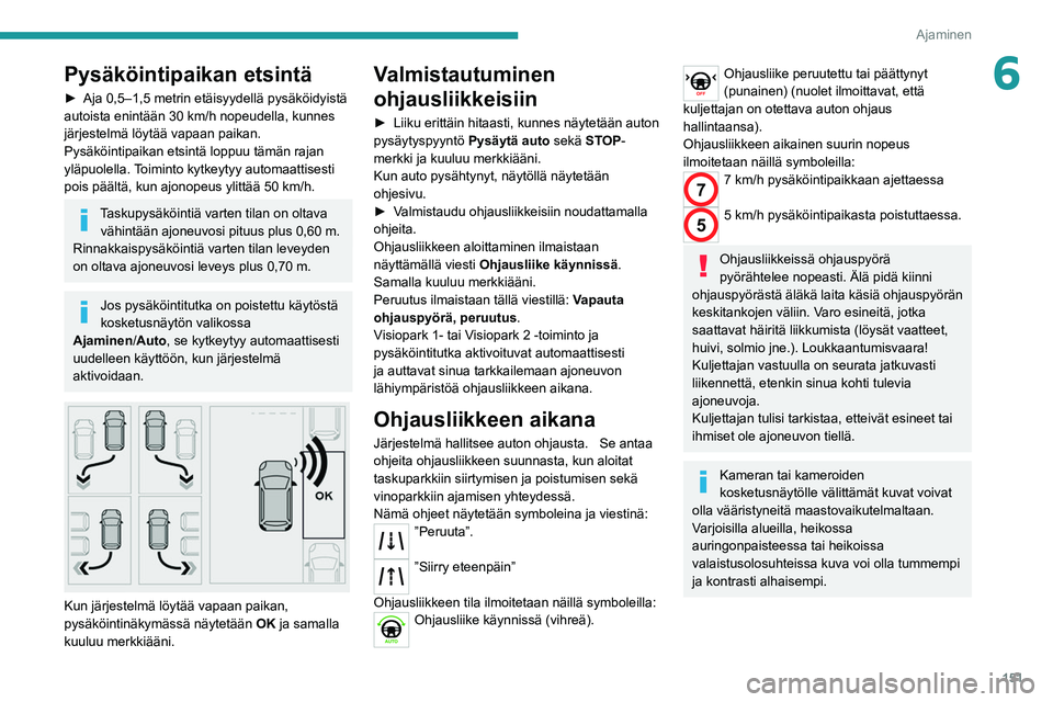 PEUGEOT 508 2021  Omistajan Käsikirja (in Finnish) 151
Ajaminen
6Pysäköintipaikan etsintä
►  Aja 0,5–1,5 metrin etäisyydellä pysäköidyistä autoista enintään 30 km/h nopeudella, kunnes 
järjestelmä löytää vapaan paikan.
P