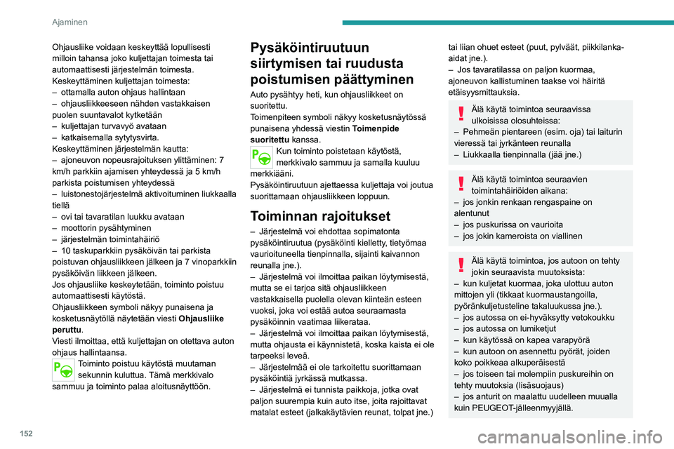 PEUGEOT 508 2021  Omistajan Käsikirja (in Finnish) 152
Ajaminen
– jos anturia ei ole hyväksytty autoosi.
Toimintahäiriöt
Kun toiminto ei ole käytössä, tämä 
merkkivalo vilkkuu lyhyen ajan ja 
merkkiääni ilmoittaa järjestelmän 
toimintah