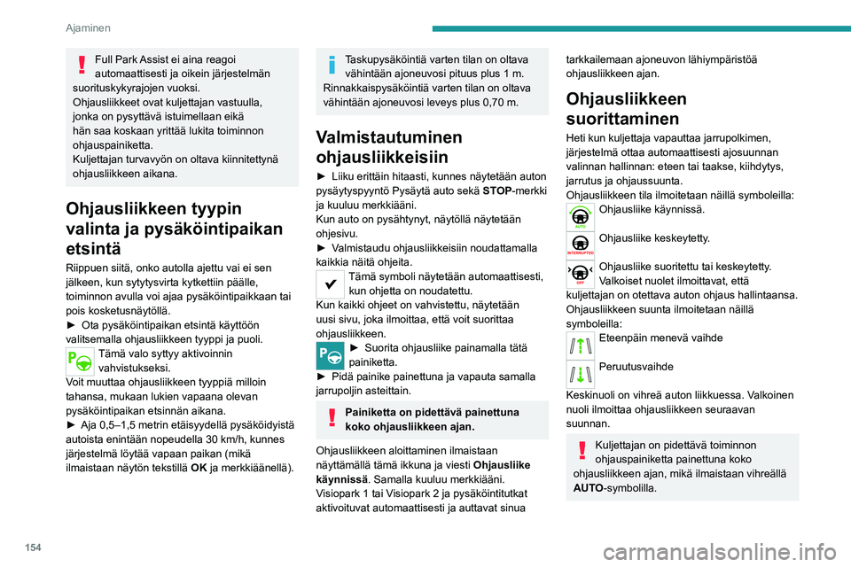 PEUGEOT 508 2021  Omistajan Käsikirja (in Finnish) 154
Ajaminen
Ohjausliikkeissä ohjauspyörä 
pyörähtelee nopeasti. Älä pidä kiinni 
ohjauspyörästä äläkä laita käsiä ohjauspyörän 
keskitankojen väliin. Varo esineitä, jotka 
todenn