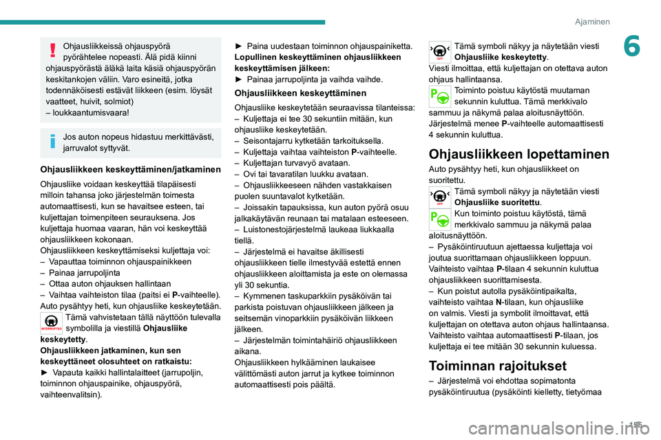 PEUGEOT 508 2021  Omistajan Käsikirja (in Finnish) 155
Ajaminen
6Ohjausliikkeissä ohjauspyörä 
pyörähtelee nopeasti. Älä pidä kiinni 
ohjauspyörästä äläkä laita käsiä ohjauspyörän 
keskitankojen väliin. Varo esineitä, jotka 
todenn