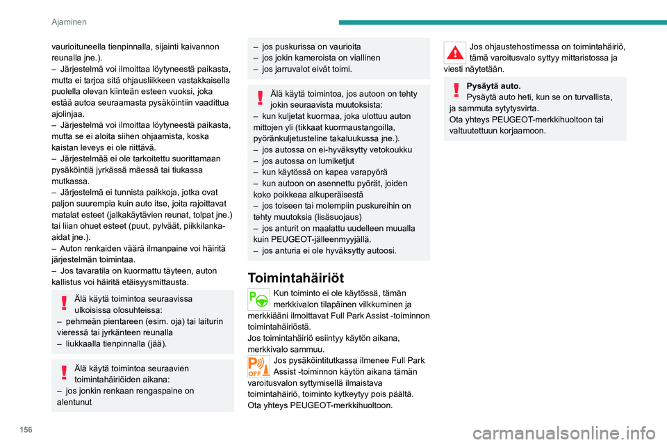 PEUGEOT 508 2021  Omistajan Käsikirja (in Finnish) 156
Ajaminen
vaurioituneella tienpinnalla, sijainti kaivannon 
reunalla jne.).
– 
Järjestelmä voi ilmoittaa löytyneestä paikasta, 
mutta ei tarjoa sitä ohjausliikkeen vastakkaisella 
puolella o